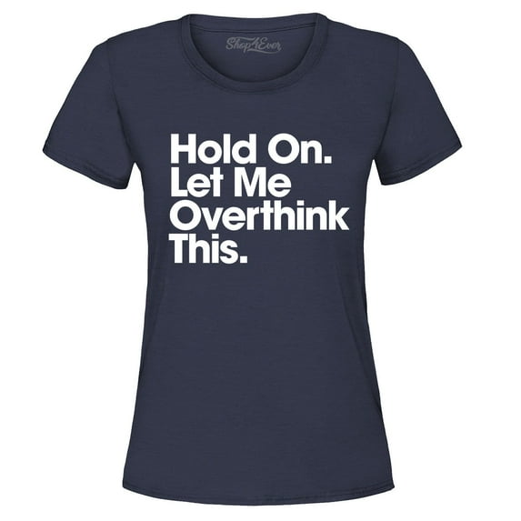 Shop4Ever Women's Hold On Let Me Overthink This Graphic T-Shirt Medium Navy