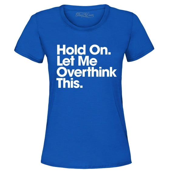 Shop4Ever Women's Hold On Let Me Overthink This Graphic T-Shirt Small Royal Blue