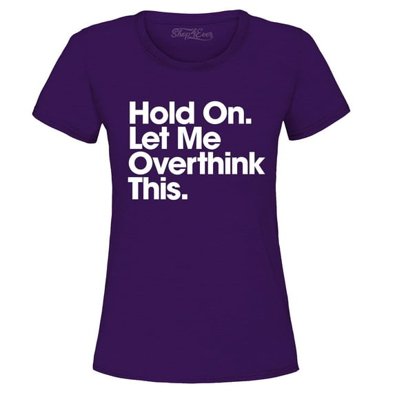 Shop4Ever Women's Hold On Let Me Overthink This Graphic T-Shirt XXX-Large Purple