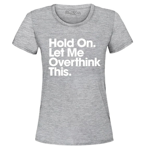Shop4Ever Women's Hold On Let Me Overthink This Graphic T-Shirt XXX-Large Sports Grey