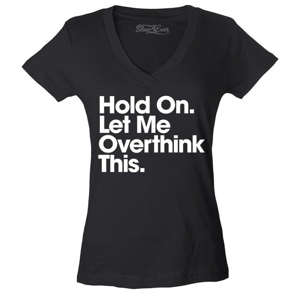 Shop4Ever Women's Hold On Let Me Overthink This Slim Fit V-Neck T-Shirt Small Black