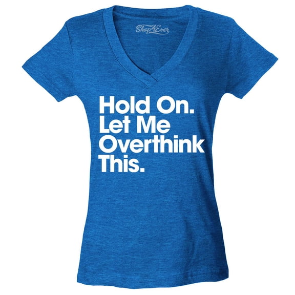 Shop4Ever Women's Hold On Let Me Overthink This Slim Fit V-Neck T-Shirt XX-Large Heather Royal Blue