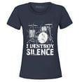 thumbnail image 1 of Shop4Ever Women's I Destroy Silence Drums Drummer  Graphic T-Shirt X-Large Navy, 1 of 5