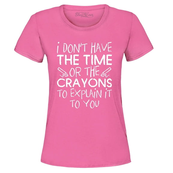 Shop4Ever Women's I Don't Have The Time or The Crayons to Explain Graphic T-Shirt Large Azalea Pink