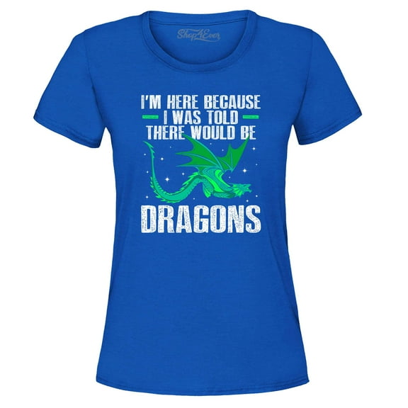 Shop4Ever Women's I'm Here Because I was Told There Would Be Dragons Graphic T-Shirt Medium Royal Blue