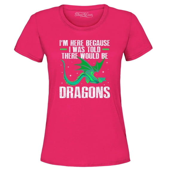 Shop4Ever Women's I'm Here Because I was Told There Would Be Dragons Graphic T-Shirt Small Heliconia Pink