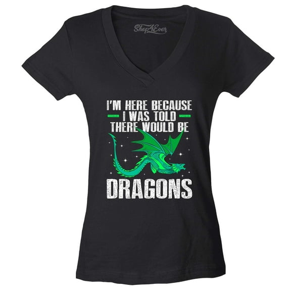 Shop4Ever Women's I'm Here Because I was Told There Would Be Dragons Slim Fit V-Neck T-Shirt Medium Black