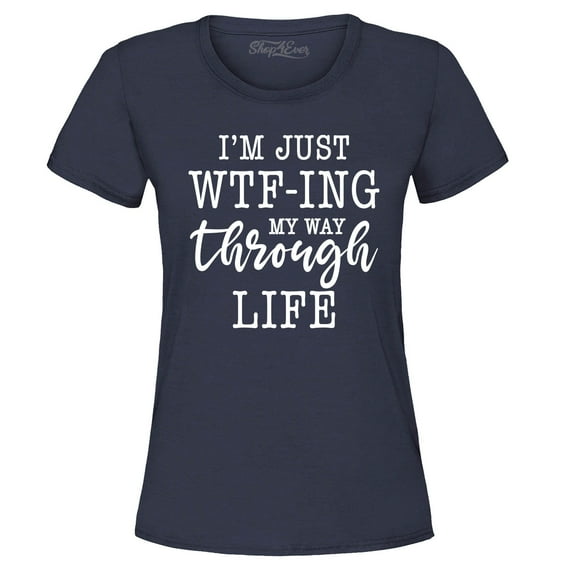 Shop4Ever Women's I'm Just WTF-ing My Way Through Life Graphic T-Shirt XXX-Large Navy