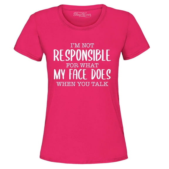 Shop4Ever Women's I'm Not Responsible for What My Face Does When You Talk Graphic T-Shirt Small Heliconia Pink