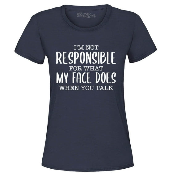 Shop4Ever Women's I'm Not Responsible for What My Face Does When You Talk Graphic T-Shirt X-Large Navy