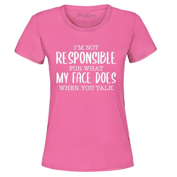 Shop4Ever Women's I'm Not Responsible for What My Face Does When You Talk Graphic T-Shirt XXX-Large Azalea Pink