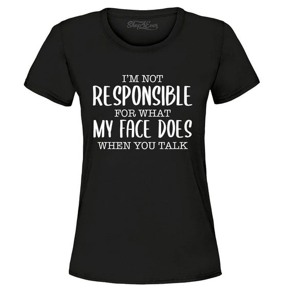 Shop4Ever Women's I'm Not Responsible for What My Face Does When You Talk Graphic T-Shirt XXX-Large Black