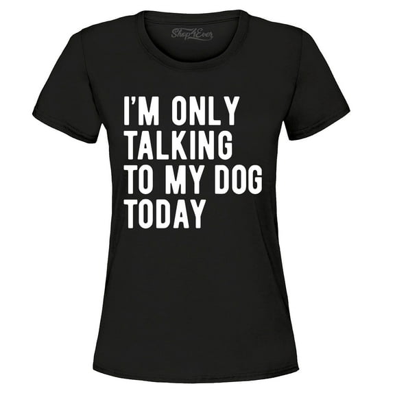 Shop4Ever Women's I'm Only Talking to My Dog Today Graphic T-Shirt Medium Black