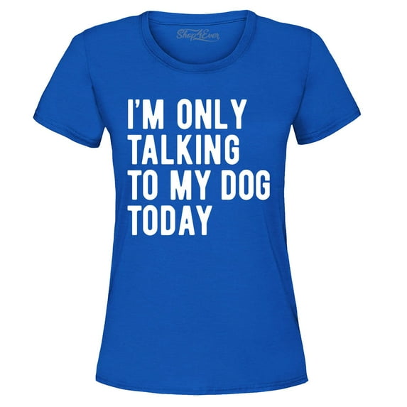 Shop4Ever Women's I'm Only Talking to My Dog Today Graphic T-Shirt Small Royal Blue