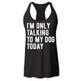 thumbnail image 1 of Shop4Ever Women's I'm Only Talking to My Dog Today Racerback Tank Top Medium Black, 1 of 5