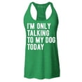 thumbnail image 1 of Shop4Ever Women's I'm Only Talking to My Dog Today Racerback Tank Top Small Kelly Green, 1 of 5