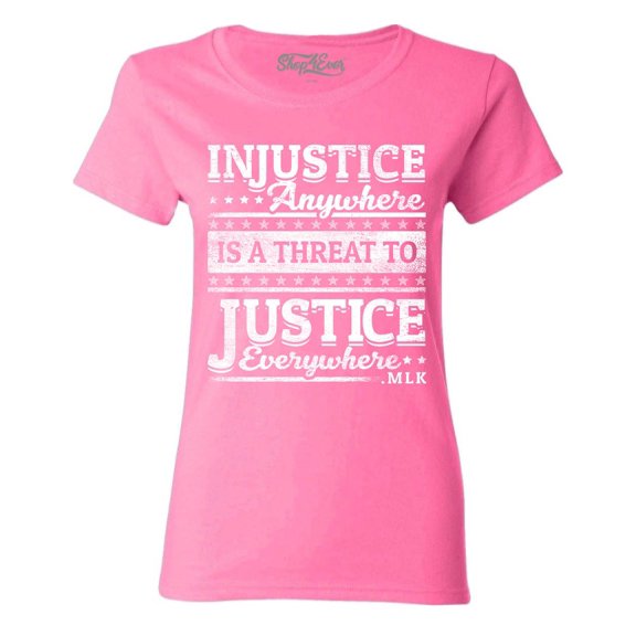 Shop4Ever Women's Injustice Anywhere is a Threat to Justice MLK Graphic T-Shirt Medium Azalea Pink