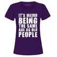 thumbnail image 1 of Shop4Ever Women's It's Weird Being The Same Age as Old People Graphic T-Shirt Small Purple, 1 of 5