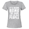 thumbnail image 1 of Shop4Ever Women's It's Weird Being The Same Age as Old People Graphic T-Shirt Small Sports Grey, 1 of 5