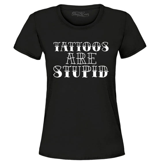 Shop4Ever Women's Tattoos are Stupid Sarcastic Humor Graphic T-Shirt Small Black