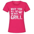 thumbnail image 1 of Shop4Ever Women's Why You All Up in My Grill Funny BBQ  Graphic T-Shirt XX-Large Heliconia Pink, 1 of 5