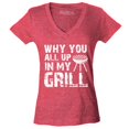 thumbnail image 1 of Shop4Ever Women's Why You All Up in My Grill Funny BBQ  Slim Fit V-Neck T-Shirt X-Large Heather Red, 1 of 5