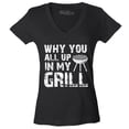 thumbnail image 1 of Shop4Ever Women's Why You All Up in My Grill Funny BBQ  Slim Fit V-Neck T-Shirt XX-Large Black, 1 of 5