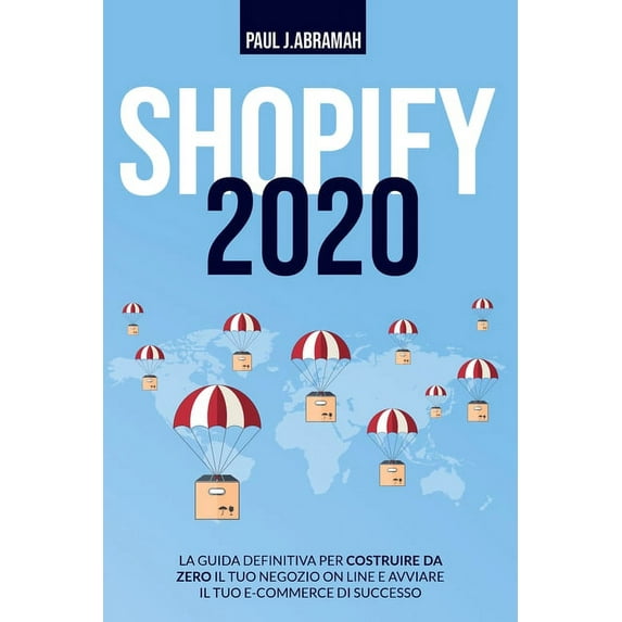 Shopify 2020: La Guida Definitiva Per Costruire Da Zero Il Tuo Negozio on Line E Avviare Il Tuo E-Commerce Di Successo (Paperback)