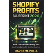 The Shopify Business Success Shopify Profits Blueprint 2026 Build, Launch & Scale a Winning Store - Even If Youre Starting With  0 and Zero Experie, Paperback
