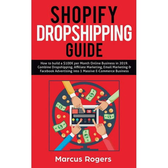 Shopify Dropshipping Guide: How to build a $100K per Month Online Business in 2019. Combine Dropshipping, Affiliate Mark, (Paperback)