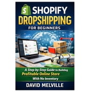 Shopify Dropshipping for Beginners A Step-by-Step Guide to Building a Profitable Online Store With No Inventory, Paperback