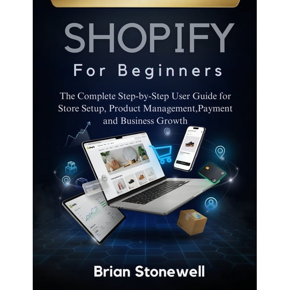 Shopify For Beginners: The Complete Step-by-Step User Guide for Store Setup, Product Management, Payment and Business Gr, (Paperback)