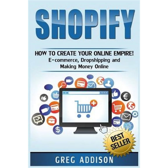 Shopify: How to Create Your Online Empire!- E-Commerce, Dropshipping and Making Money Online