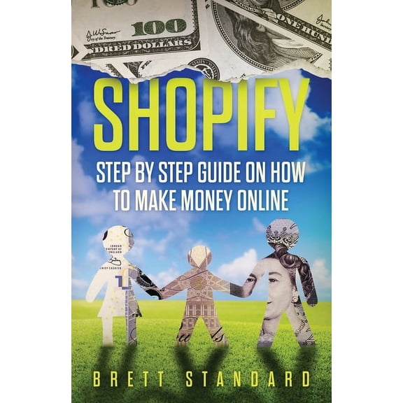 Shopify: Step By Step Guide on How to Make Money Online, (Paperback)