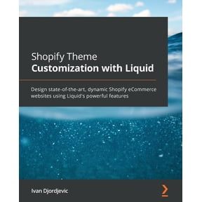 Shopify Theme Customization with Liquid: Design state-of-the-art, dynamic Shopify eCommerce websites using Liquid's powe, (Paperback)