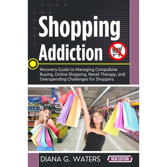Addiction Recovery Series (New Editions) Shopping Addiction: Recovery Guide to Managing Compulsive Buying, Online Shopping, Retail Therapy, and Overspending Chal, (Paperback)