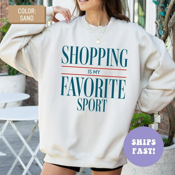 Shopping Is My Favorite Sport Crewneck Sweatshirt Shopaholic Sweatshirt Shopping Sweater Trendy Sweatshirt HerGirly Sweatshirt SWEATSHIRT All Size S-5XL