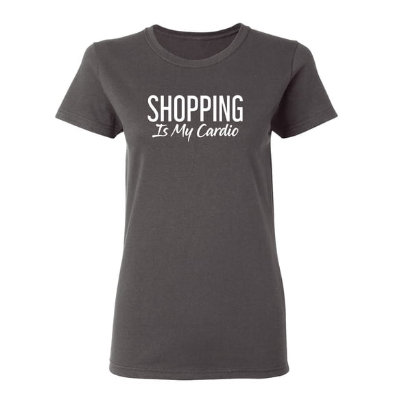 Shopping Is My Cardio Sarcastic Novelty Gift Idea Adult Humor Funny Women's Casual Tees