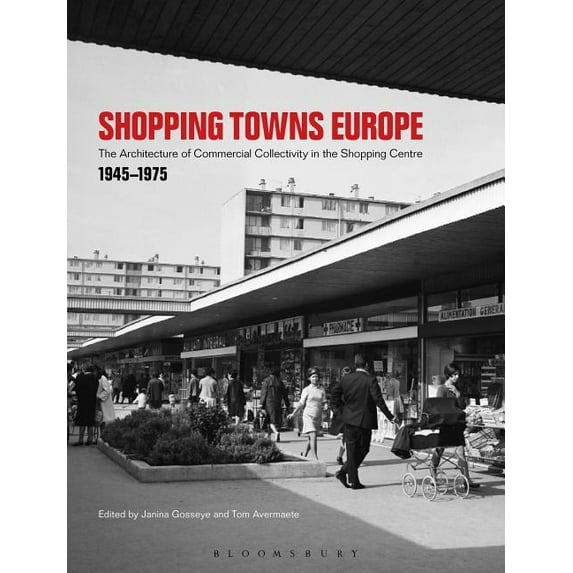 Shopping Towns Europe: Commercial Collectivity and the Architecture of the Shopping Centre, 1945-1975, (Hardcover)