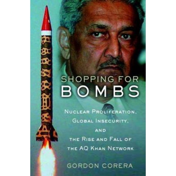 Pre-Owned Shopping for Bombs: Nuclear Proliferation, Global Insecurity, and the Rise and Fall of the A.Q. Khan Network (Hardcover) 0195304950 9780195304954
