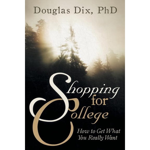 Shopping for College: How to Get What You Really Want, (Paperback)
