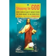 Shopping for God : How Christianity Went from in Your Heart to in Your Face (Paperback)