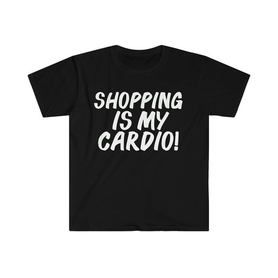 Shopping is my Cardio Unisex T-shirt S-3XL Diva Shopaholic Workout