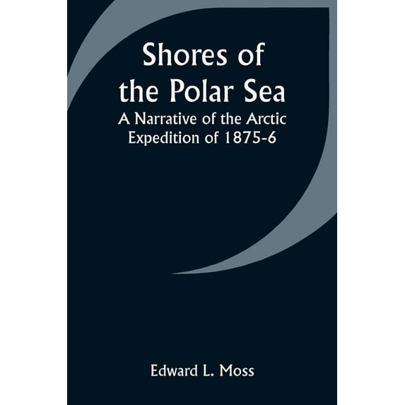 Shores of the Polar Sea: A Narrative of the Arctic Expedition of 1875-6, (Paperback)