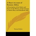 thumbnail image 1 of A Short Account of Romsey Abbey : A Description of the Fabric and Notes on the History of the Convent of Saints Mary and Ethelfleda (1907) (Paperback), 1 of 1