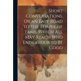 thumbnail image 1 of Short Conversations, Or an Easy Road to the Temple of Fame, Which All May Reach Who Endeavour to Be Good (Paperback), 1 of 1
