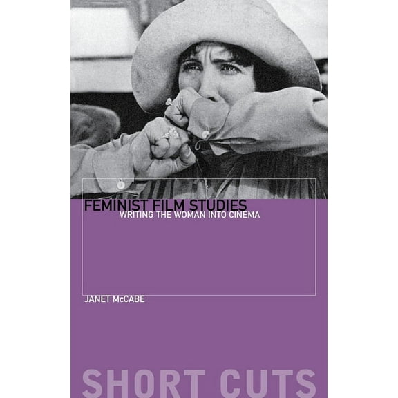 Short Cuts: Feminist Film Studies: Writing the Woman Into Cinema (Paperback)