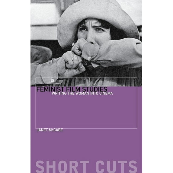Short Cuts: Feminist Film Studies: Writing the Woman Into Cinema (Paperback)