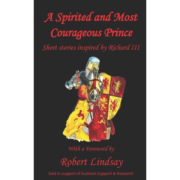 Short Fiction Inspired by King Richard I A Spirited and Most Courageous Prince: A third anthology of short stories inspired by King Richard III, (Paperback)