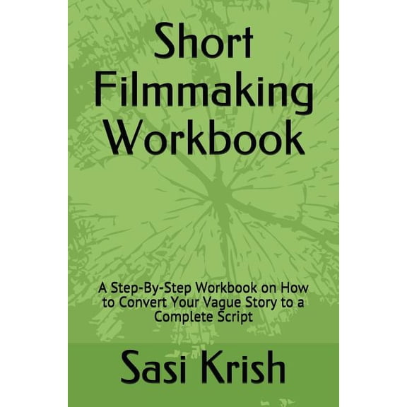 Short Filmmaking Workbook: A Step-By-Step Workbook on How to Convert Your Vague Story to a Complete Script (Paperback)